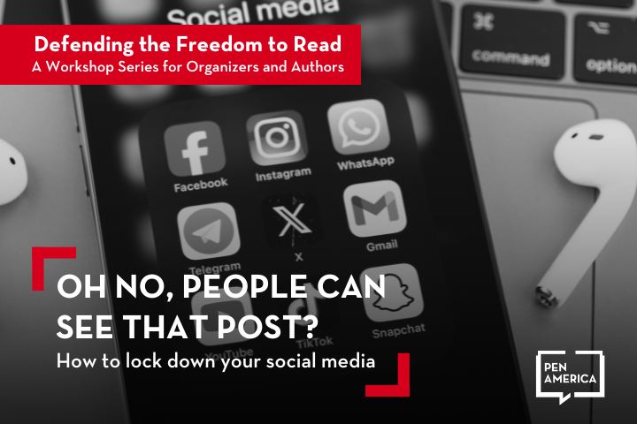 A smartphone displaying social media app icons, including Facebook, Instagram, and X, next to white earbuds. A red banner reads Defending the Freedom to Read. Text says, OH NO, PEOPLE CAN SEE THAT POST? How to lock down your social media. Pen America logo included.