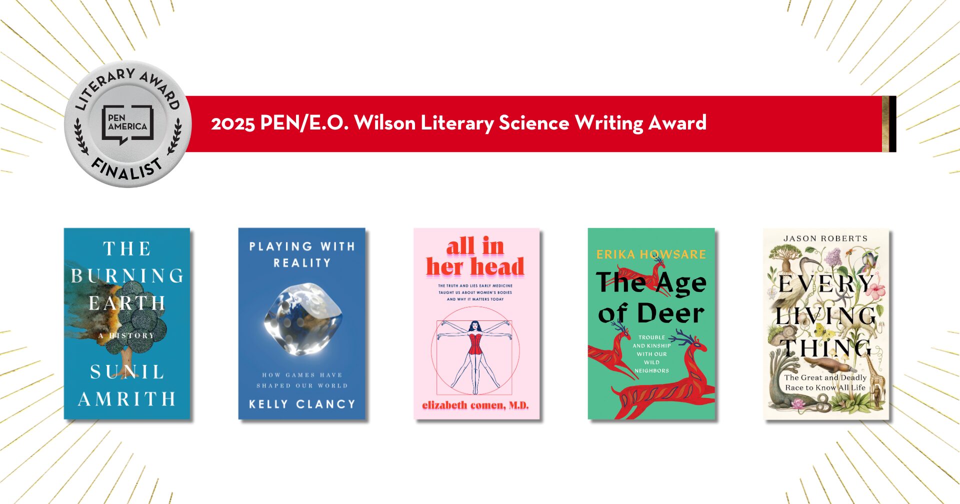 Image showing a row of book covers, finalists for the 2025 PEN/E.O. Wilson Literary Science Writing Award. Titles: The Burning Earth, Playing With Reality, All in Her Head, The Age of Deer, and Every Living Thing. Decorative border included.
