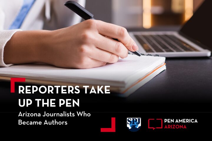 A person writing in a notebook with a pen, next to a laptop. Text on the image reads: Reporters Take Up the Pen - Arizona Journalists Who Became Authors. Logos for SPJ and PEN America Arizona are also visible.