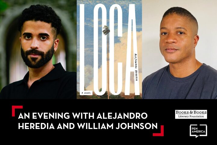 Event promo image showing author Alejandro Heredia on the left, the cover of his novel Loca in the center, and William Johnson on the right. Text below invites viewers to an evening with Heredia and Johnson, hosted by Books & Books and PEN America.