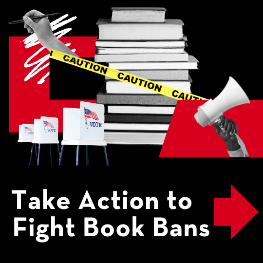 A stack of books wrapped in caution tape, a hand holding a pen, voting booths, and a hand with a megaphone. Text reads: Take Action to Fight Book Bans with a red arrow.