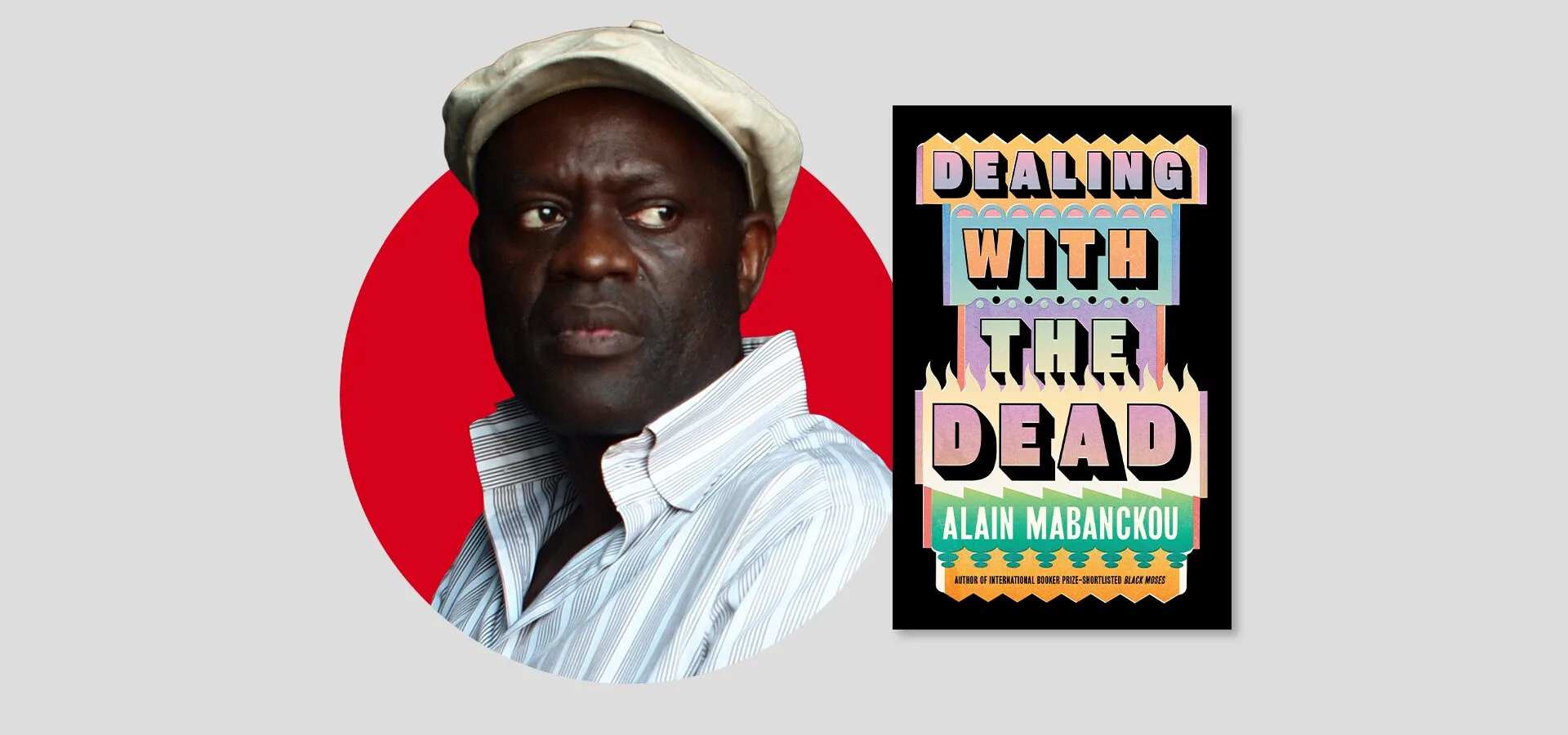 A man in a white cap and striped shirt stands in front of a red circle next to the book cover for Dealing With The Dead by Alain Mabanckou. The cover features bold, colorful text on a black background.
