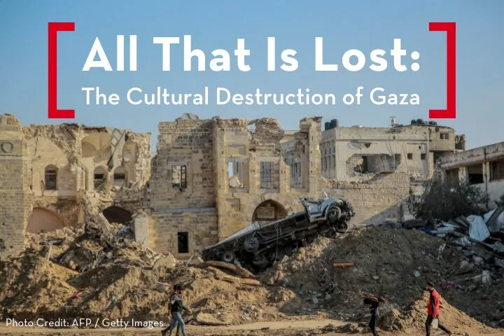 Ruined buildings and debris in Gaza, with an overturned vehicle among the rubble and people walking in the foreground. The text reads: All That Is Lost: The Cultural Destruction of Gaza.