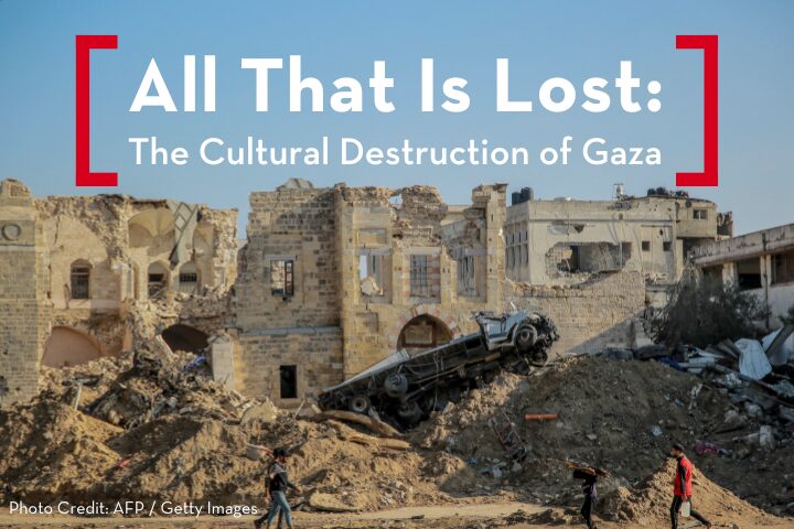 Ruined buildings and debris in Gaza, with an overturned vehicle among the rubble and people walking in the foreground. The text reads: All That Is Lost: The Cultural Destruction of Gaza.
