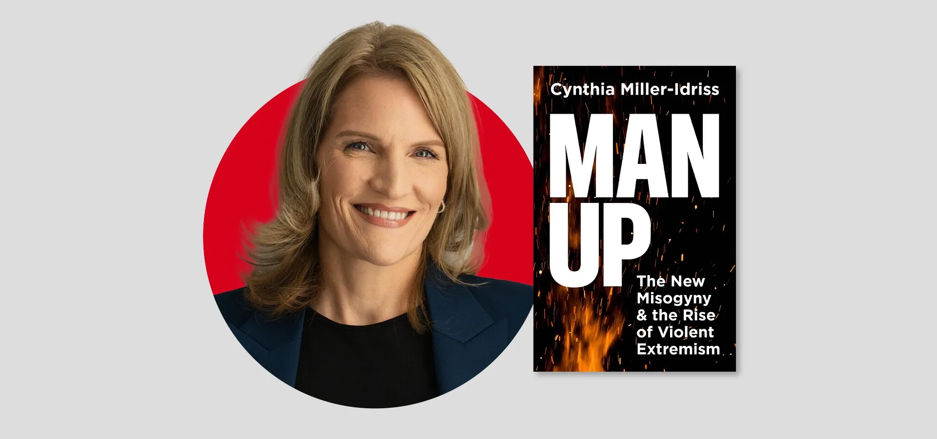 A smiling woman with shoulder-length blonde hair in a blue blazer is shown next to the book cover of MAN UP: The New Misogyny & the Rise of Violent Extremism by Cynthia Miller-Idriss. The background is gray with a red circle.