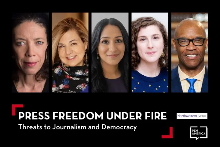 A promotional graphic with headshots of five diverse individuals above the text: “PRESS FREEDOM UNDER FIRE: Threats to Journalism and Democracy.” Logos for Northwestern Medill and PEN America are also shown.